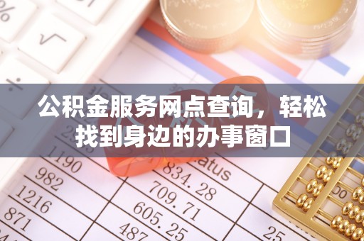 武都公积金服务网点查询，轻松找到身边的办事窗口