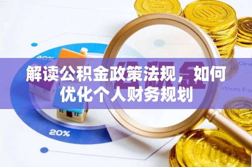 武都解读公积金政策法规，如何优化个人财务规划